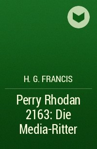 Х. Г. Фрэнсис - Perry Rhodan 2163: Die Media-Ritter