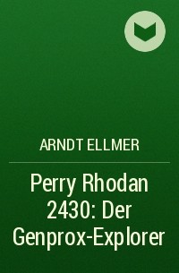 Arndt  Ellmer - Perry Rhodan 2430: Der Genprox-Explorer