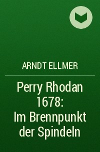 Arndt  Ellmer - Perry Rhodan 1678: Im Brennpunkt der Spindeln