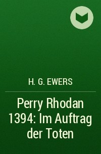 H.G. Ewers - Perry Rhodan 1394: Im Auftrag der Toten