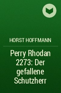 Horst  Hoffmann - Perry Rhodan 2273: Der gefallene Schutzherr