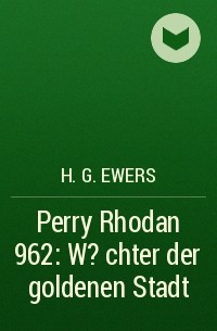 H.G. Ewers - Perry Rhodan 962: W?chter der goldenen Stadt