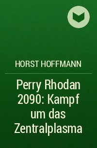 Horst  Hoffmann - Perry Rhodan 2090: Kampf um das Zentralplasma