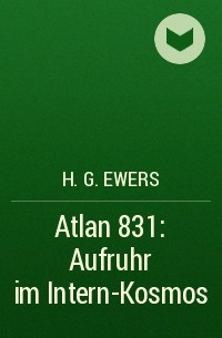 H.G. Ewers - Atlan 831: Aufruhr im Intern-Kosmos