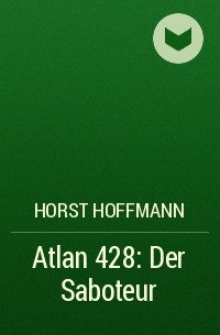 Horst  Hoffmann - Atlan 428: Der Saboteur
