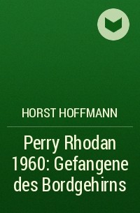 Horst  Hoffmann - Perry Rhodan 1960: Gefangene des Bordgehirns