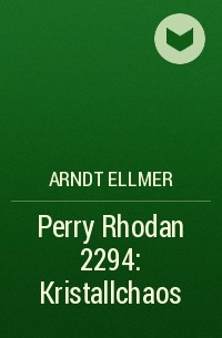 Arndt  Ellmer - Perry Rhodan 2294: Kristallchaos