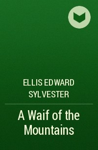 Эдвард Эллис - A Waif of the Mountains