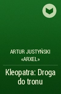 Artur Justyński «Arxel» - Kleopatra: Droga do tronu