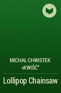 Michał Chwistek «Kwiść» - Lollipop Chainsaw