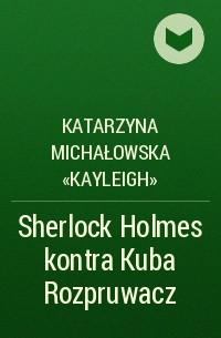 Katarzyna Michałowska «Kayleigh» - Sherlock Holmes kontra Kuba Rozpruwacz