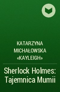Katarzyna Michałowska «Kayleigh» - Sherlock Holmes: Tajemnica Mumii