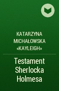 Katarzyna Michałowska «Kayleigh» - Testament Sherlocka Holmesa