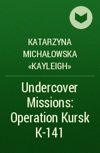 Katarzyna Michałowska «Kayleigh» - Undercover Missions: Operation Kursk K-141