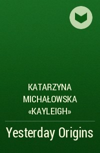 Katarzyna Michałowska «Kayleigh» - Yesterday Origins