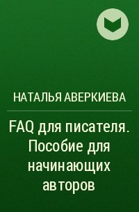 Наталья Аверкиева - FAQ для писателя. Пособие для начинающих авторов