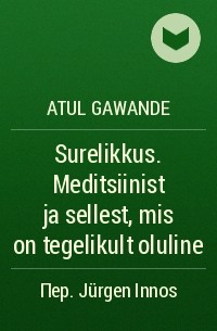 Atul Gawande - Surelikkus. Meditsiinist ja sellest, mis on tegelikult oluline