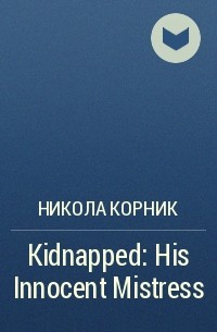 Никола Корник - Kidnapped: His Innocent Mistress