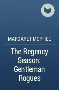Маргарет Макфи - The Regency Season: Gentleman Rogues
