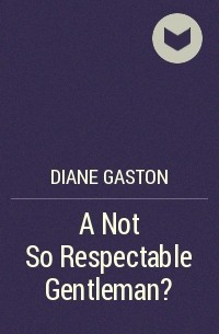 Дайан Гастон - A Not So Respectable Gentleman?