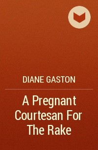 Дайан Гастон - A Pregnant Courtesan For The Rake