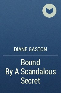 Дайан Гастон - Bound By A Scandalous Secret