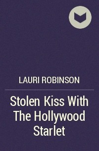 Lauri  Robinson - Stolen Kiss With The Hollywood Starlet