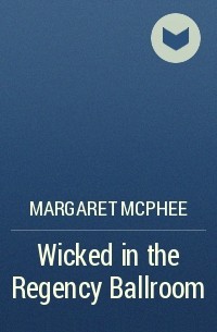 Маргарет Макфи - Wicked in the Regency Ballroom
