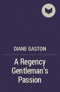Дайан Гастон - A Regency Gentleman's Passion