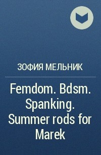 Зофия Мельник - Femdom. Bdsm. Spanking. Summer rods for Marek