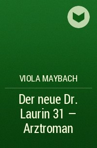 Viola  Maybach - Der neue Dr. Laurin 31 – Arztroman