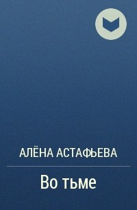 Алёна Астафьева - Во тьме