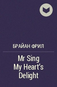 Брайан Фрил - Mr Sing My Heart's Delight
