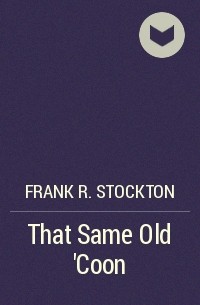 Frank R. Stockton - That Same Old 'Coon