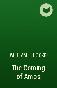 William J. Locke - The Coming of Amos