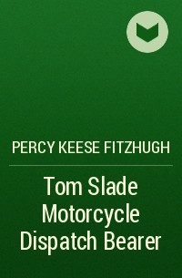 Перси Киз Фицхью - Tom Slade Motorcycle Dispatch Bearer