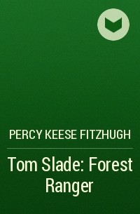 Перси Киз Фицхью - Tom Slade: Forest Ranger