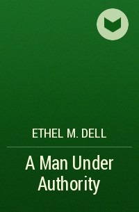 Ethel M. Dell - A Man Under Authority