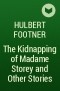 Халберт Футнер - The Kidnapping of Madame Storey and Other Stories