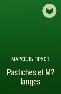 Марсель Пруст - Pastiches et M?langes