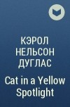 Кэрол Нельсон Дуглас - Cat in a Yellow Spotlight