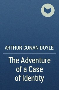 Arthur Conan Doyle - The Adventure of a Case of Identity