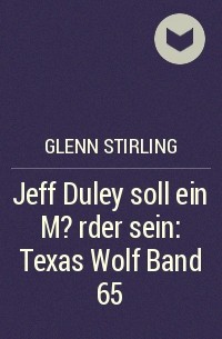 Glenn Stirling - Jeff Duley soll ein M?rder sein: Texas Wolf  Band 65