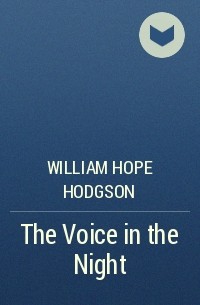 William Hope Hodgson - The Voice in the Night