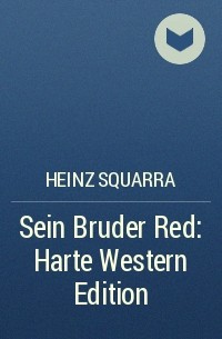 Хайнц Скварра - Sein Bruder Red: Harte Western Edition