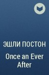 Эшли Постон - Once an Ever After