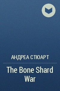 Андреа Стюарт - The Bone Shard War