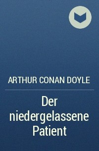 Arthur Conan Doyle - Der niedergelassene Patient