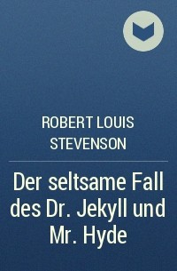 Robert Louis Stevenson - Der seltsame Fall des Dr. Jekyll und Mr. Hyde
