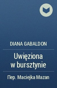 Diana Gabaldon - Uwięziona w bursztynie